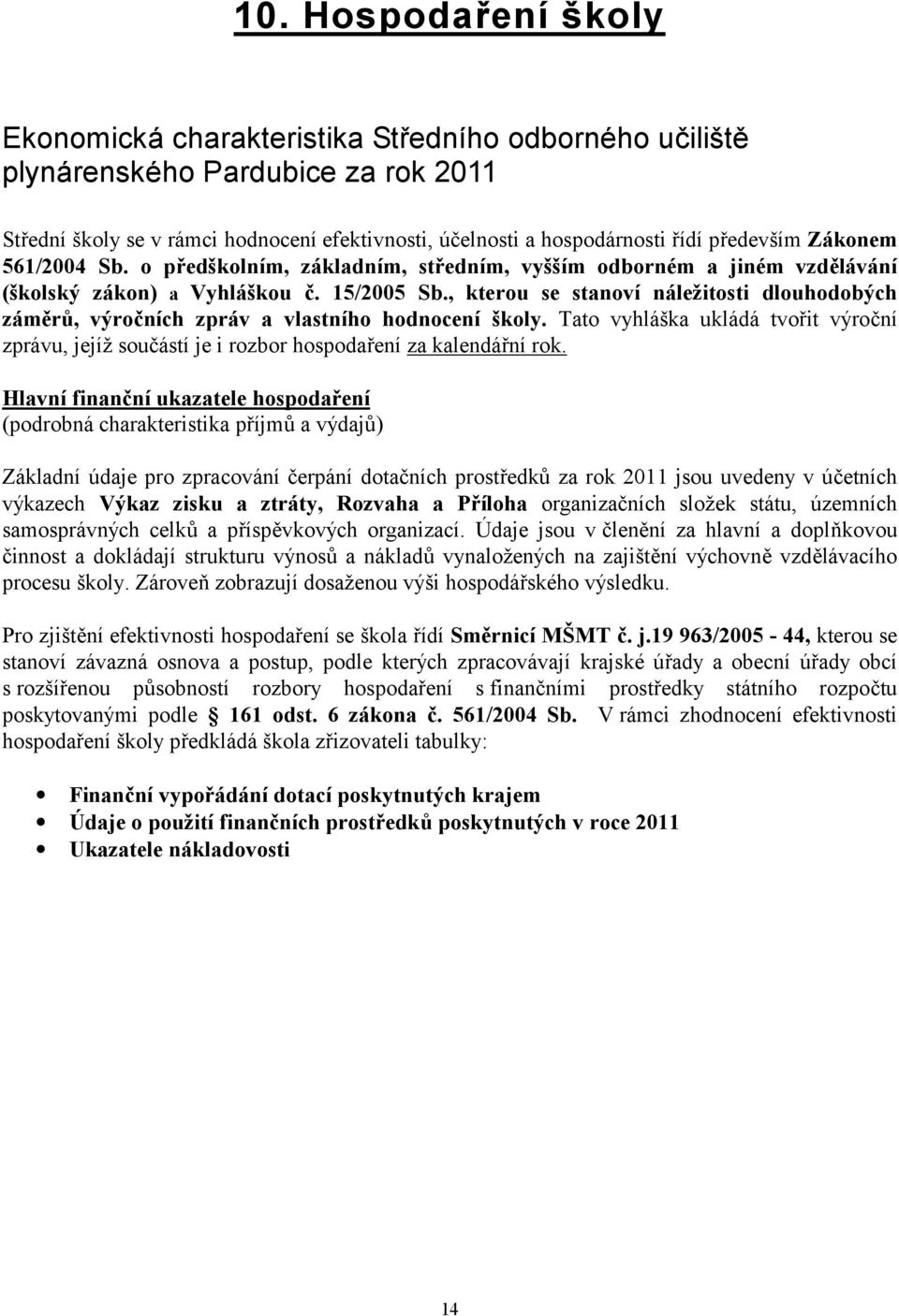 , kterou se stanoví náležitosti dlouhodobých záměrů, výročních zpráv a vlastního hodnocení školy. Tato vyhláška ukládá tvořit výroční zprávu, jejíž součástí je i rozbor hospodaření za kalendářní rok.