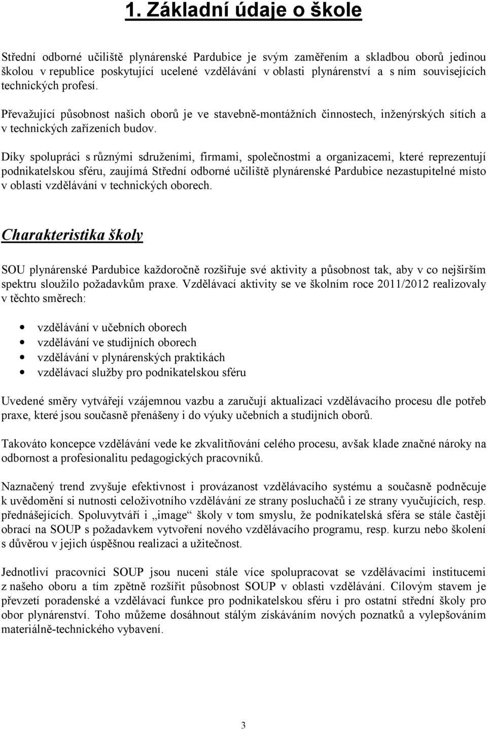 Díky spolupráci s různými sdruženími, firmami, společnostmi a organizacemi, které reprezentují podnikatelskou sféru, zaujímá Střední odborné učiliště plynárenské Pardubice nezastupitelné místo v