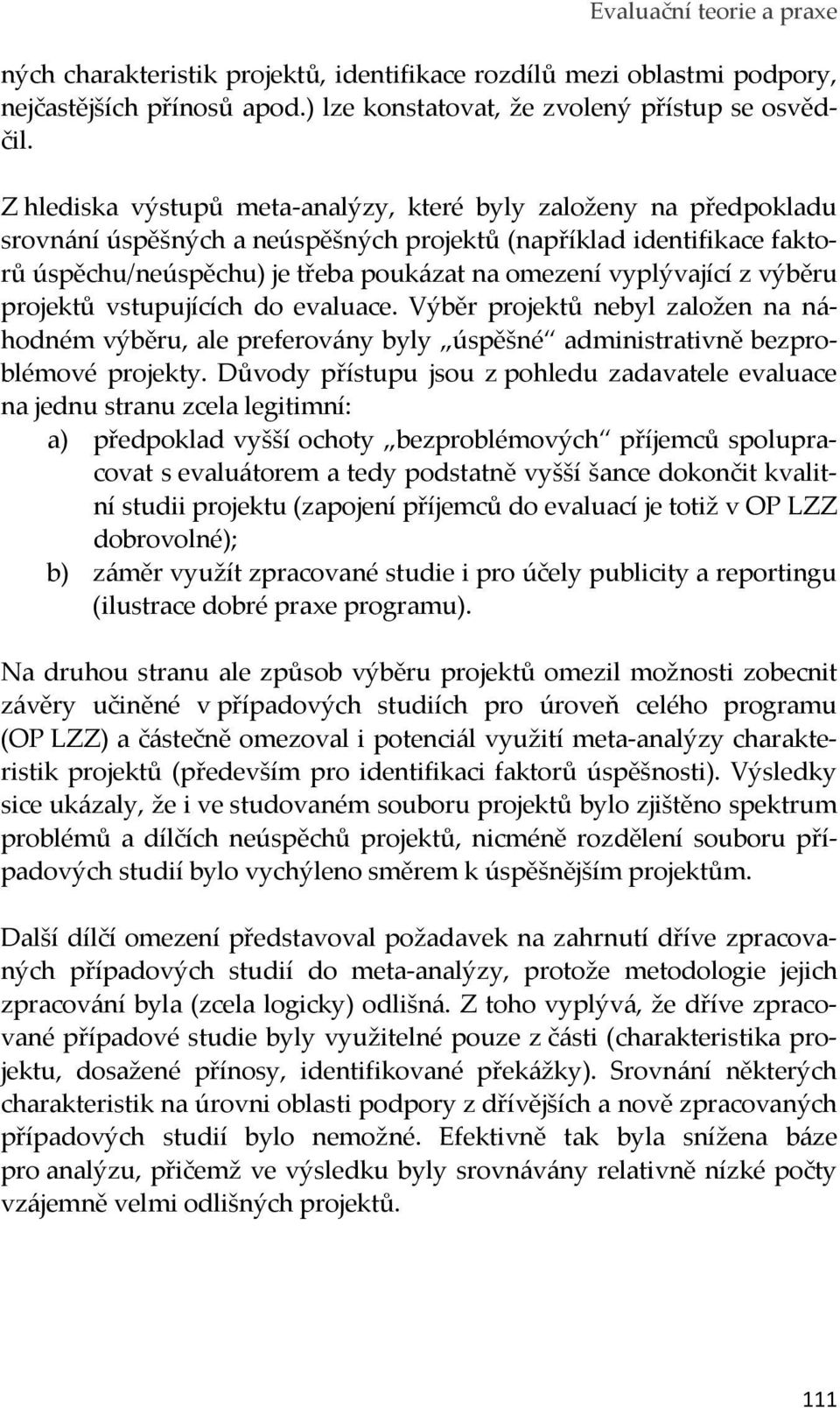 vyplývající z výběru projektů vstupujících do evaluace. Výběr projektů nebyl založen na náhodném výběru, ale preferovány byly úspěšné administrativně bezproblémové projekty.