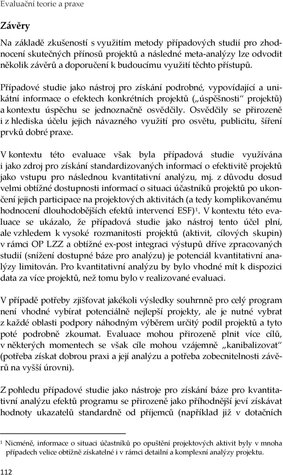 Osvědčily se přirozeně i z hlediska účelu jejich návazného využití pro osvětu, publicitu, šíření prvků dobré praxe.