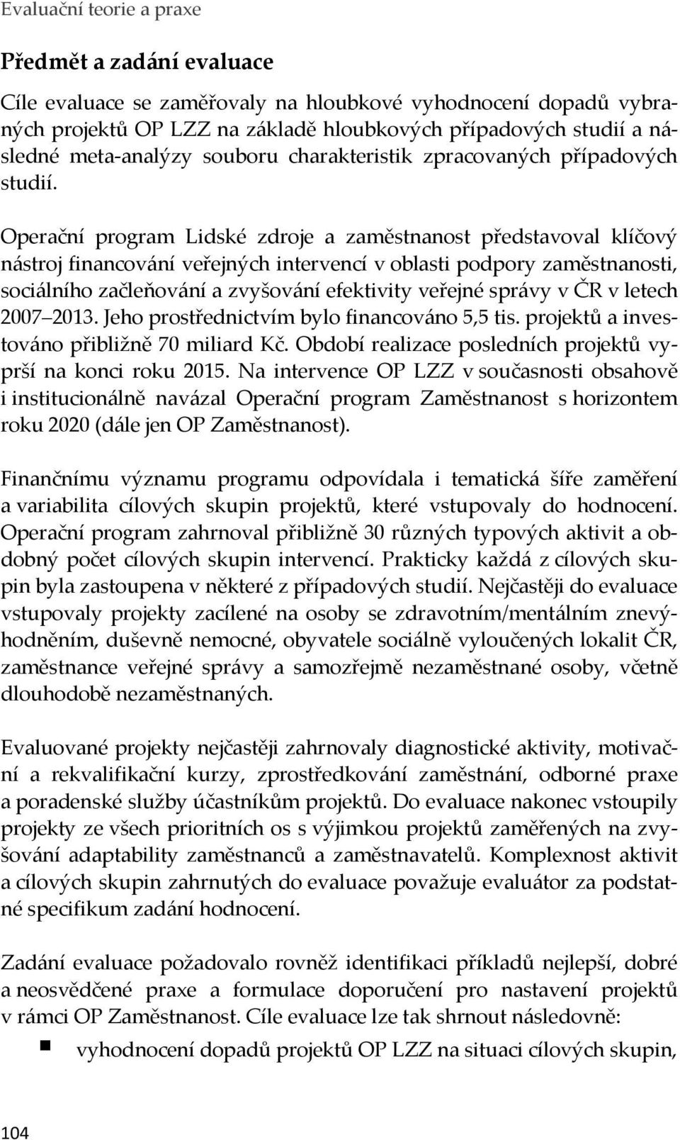 Operační program Lidské zdroje a zaměstnanost představoval klíčový nástroj financování veřejných intervencí v oblasti podpory zaměstnanosti, sociálního začleňování a zvyšování efektivity veřejné