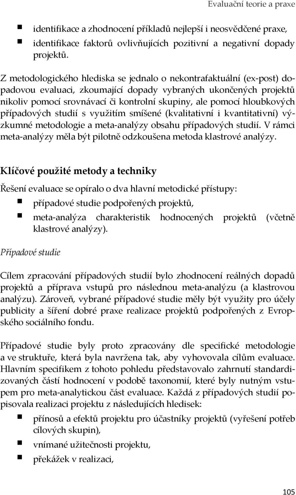 hloubkových případových studií s využitím smíšené (kvalitativní i kvantitativní) výzkumné metodologie a meta-analýzy obsahu případových studií.