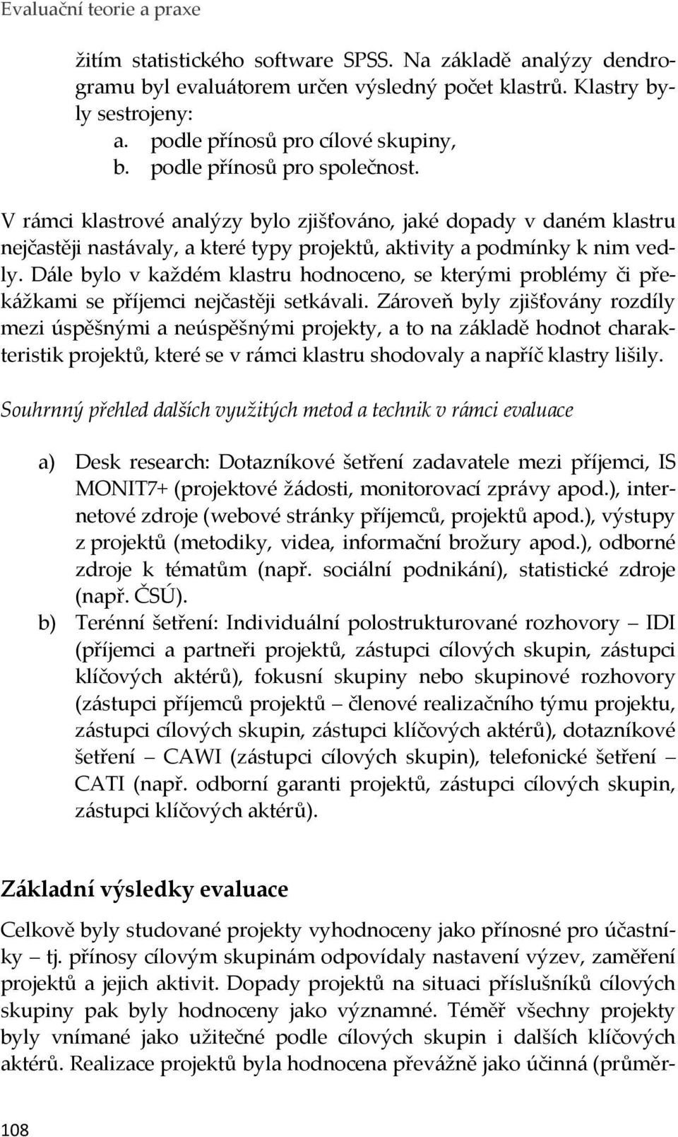 Dále bylo v každém klastru hodnoceno, se kterými problémy či překážkami se příjemci nejčastěji setkávali.