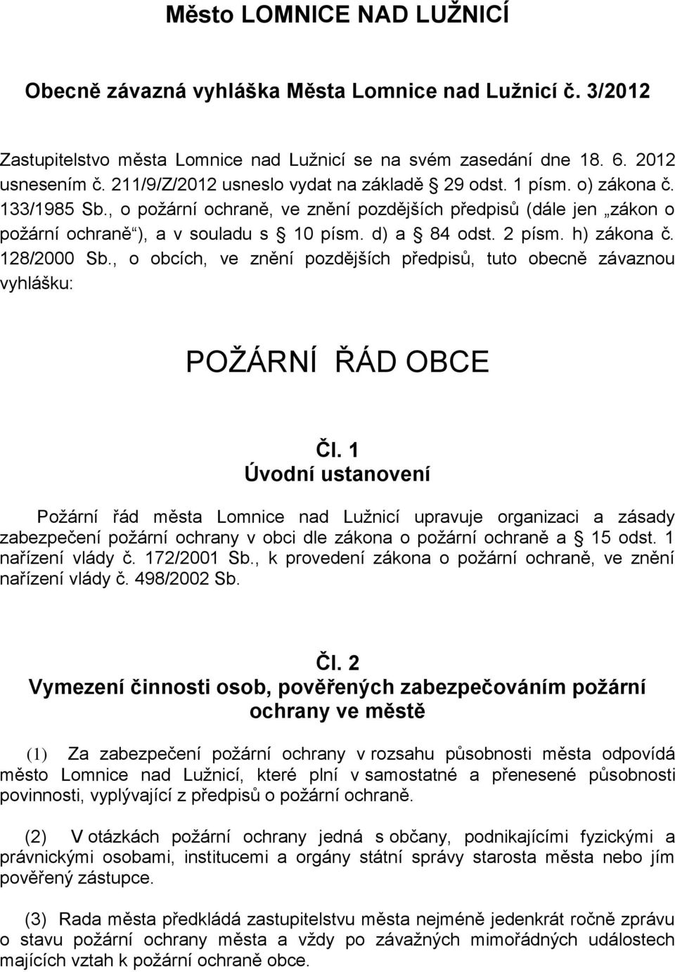 2 písm. h) zákona č. 28/2000 Sb., o obcích, ve znění pozdějších předpisů, tuto obecně závaznou vyhlášku: POŽÁRNÍ ŘÁD OBCE Čl.