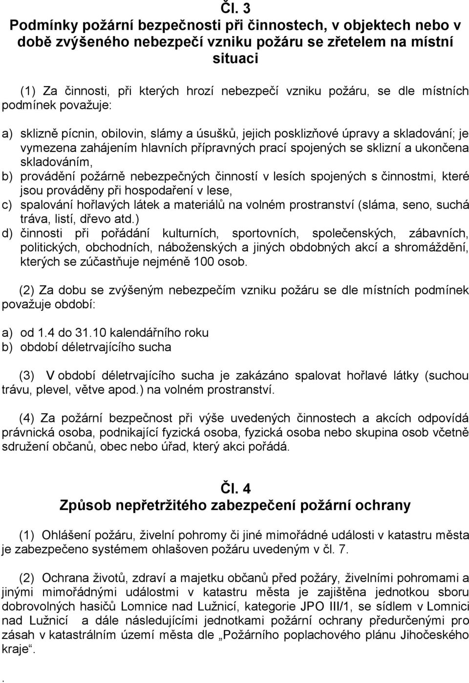 ukončena skladováním, b) provádění požárně nebezpečných činností v lesích spojených s činnostmi, které jsou prováděny při hospodaření v lese, c) spalování hořlavých látek a materiálů na volném