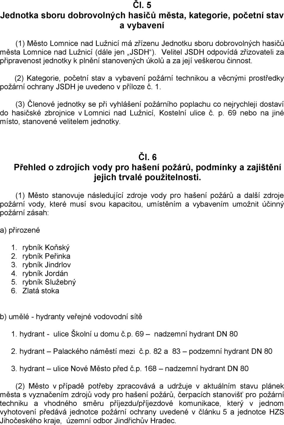 (2) Kategorie, početní stav a vybavení požární technikou a věcnými prostředky požární ochrany JSDH je uvedeno v příloze č.