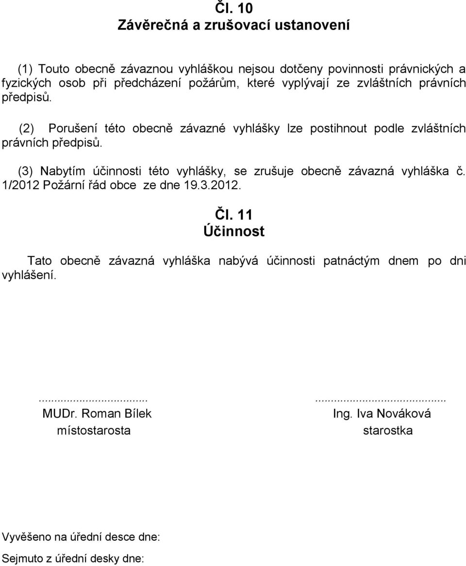 (3) Nabytím účinnosti této vyhlášky, se zrušuje obecně závazná vyhláška č. /202 Požární řád obce ze dne 9.3.202. Čl.