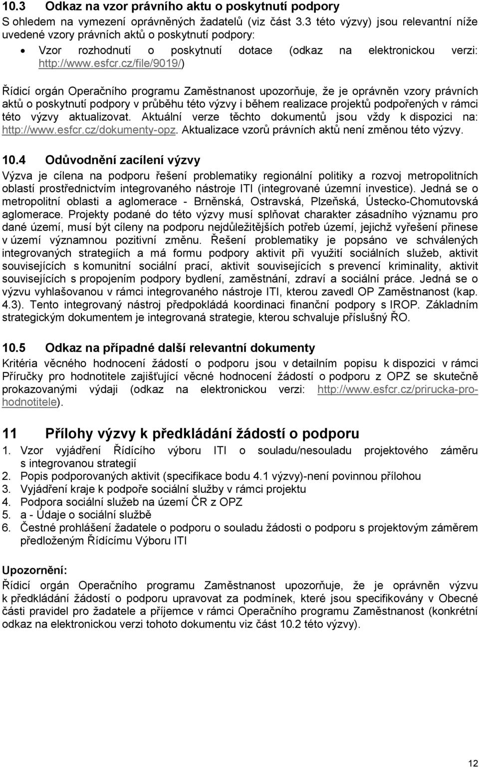 cz/file/9019/) Řídicí orgán Operačního programu Zaměstnanost upozorňuje, že je oprávněn vzory právních aktů o poskytnutí podpory v průběhu této výzvy i během realizace projektů podpořených v rámci