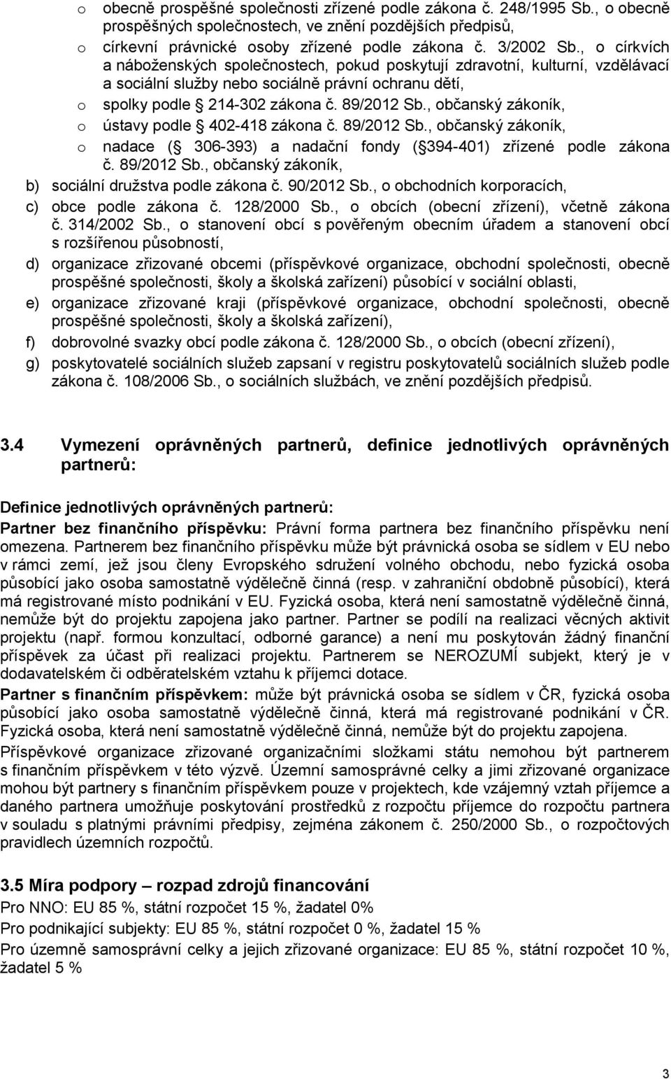 , občanský zákoník, o ústavy podle 402-418 zákona č. 89/2012 Sb., občanský zákoník, o nadace ( 306-393) a nadační fondy ( 394-401) zřízené podle zákona č. 89/2012 Sb., občanský zákoník, b) sociální družstva podle zákona č.