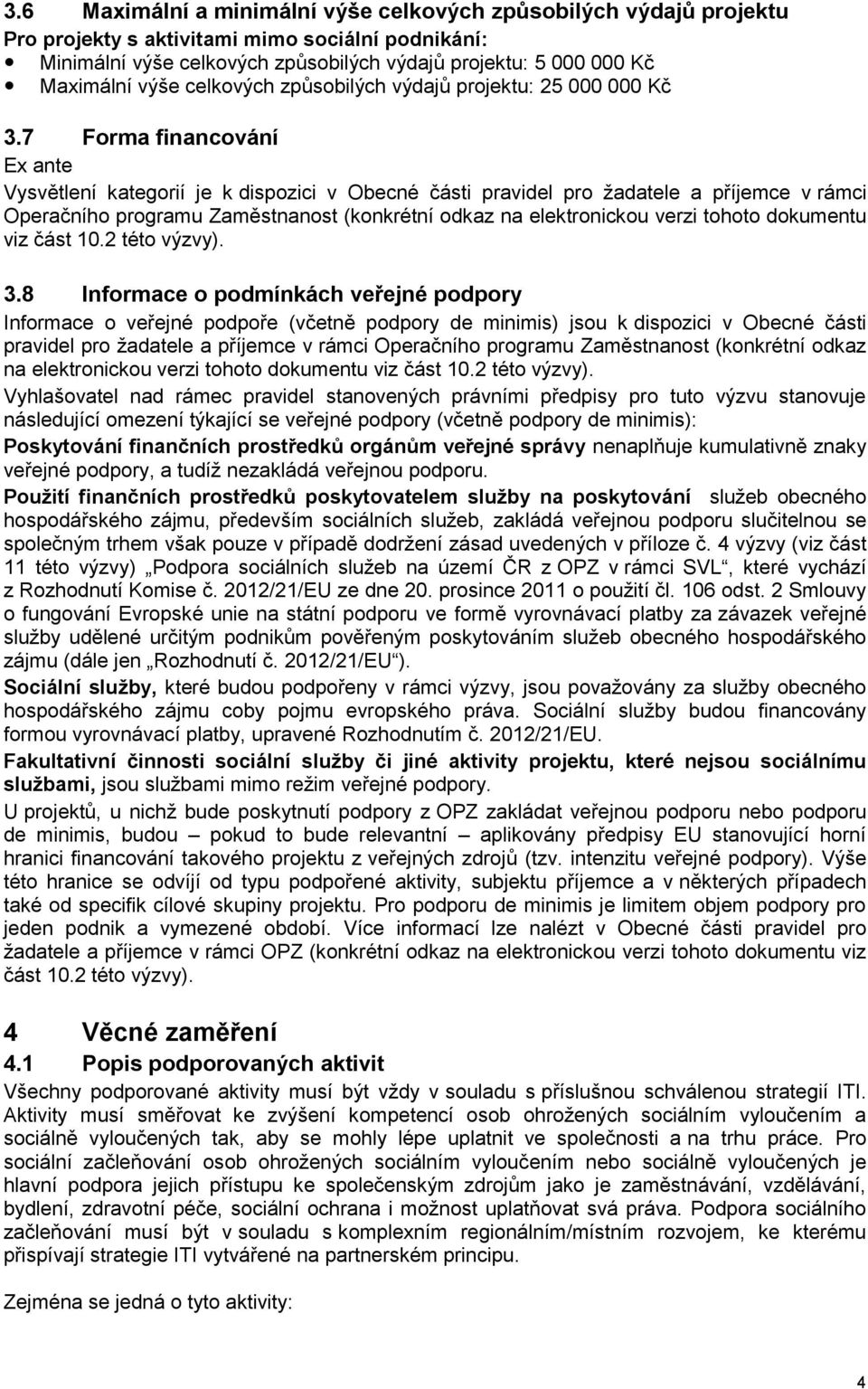 7 Forma financování Ex ante Vysvětlení kategorií je k dispozici v Obecné části pravidel pro žadatele a příjemce v rámci Operačního programu Zaměstnanost (konkrétní odkaz na elektronickou verzi tohoto