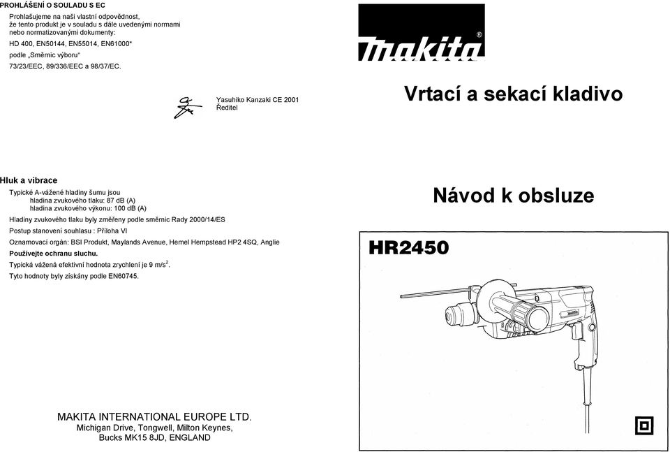 Yasuhiko Kanzaki CE 2001 editel Vrtací a sekací kladivo Hluk a vibrace Typické A-vážené hladiny šumu jsou hladina zvukového tlaku: 87 db (A) hladina zvukového výkonu: 100 db (A) Hladiny zvukového