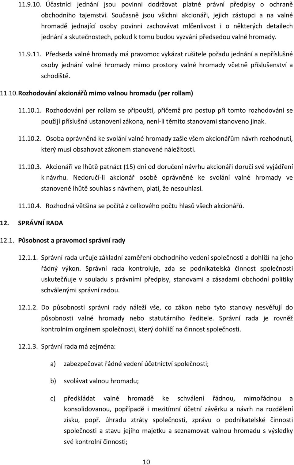 předsedou valné hromady. 11.9.11. Předseda valné hromady má pravomoc vykázat rušitele pořadu jednání a nepříslušné osoby jednání valné hromady mimo prostory valné hromady včetně příslušenství a schodiště.