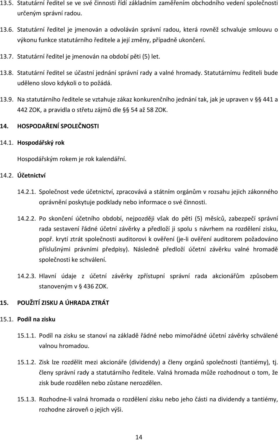 Statutární ředitel je jmenován na období pěti (5) let. 13.8. Statutární ředitel se účastní jednání správní rady a valné hromady. Statutárnímu řediteli bude uděleno slovo kdykoli o to požádá. 13.9.