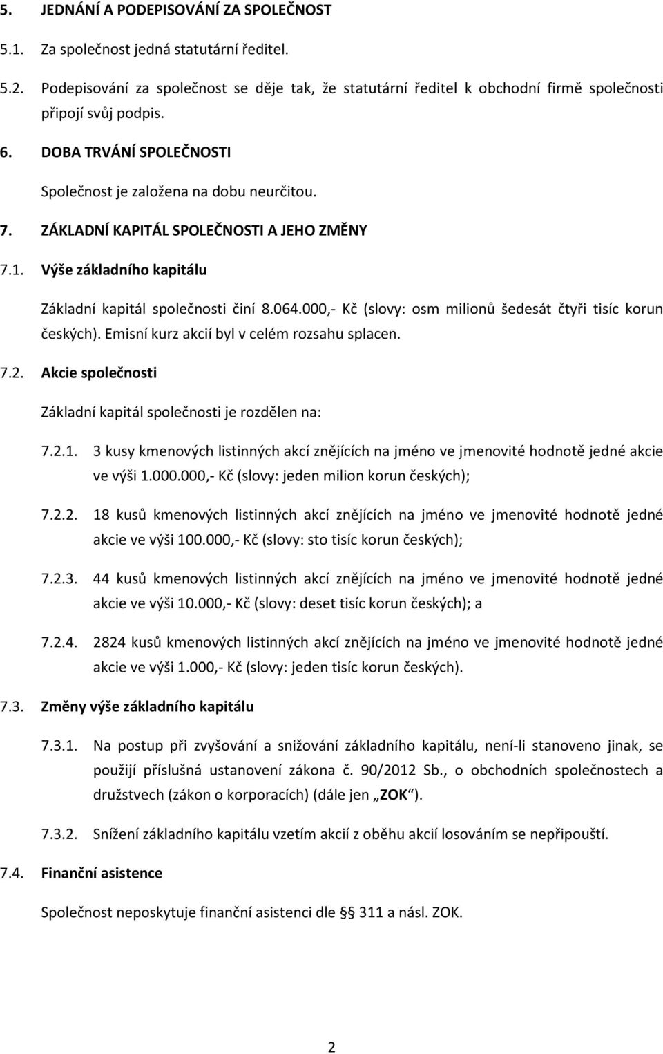 ZÁKLADNÍ KAPITÁL SPOLEČNOSTI A JEHO ZMĚNY 7.1. Výše základního kapitálu Základní kapitál společnosti činí 8.064.000,- Kč (slovy: osm milionů šedesát čtyři tisíc korun českých).