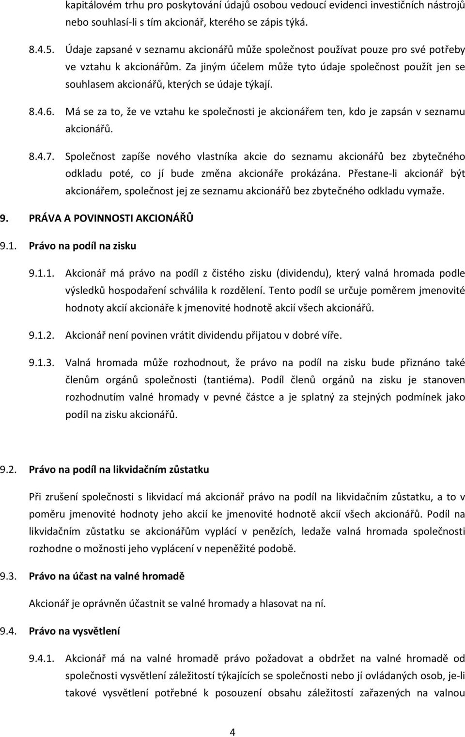 Za jiným účelem může tyto údaje společnost použít jen se souhlasem akcionářů, kterých se údaje týkají. 8.4.6.