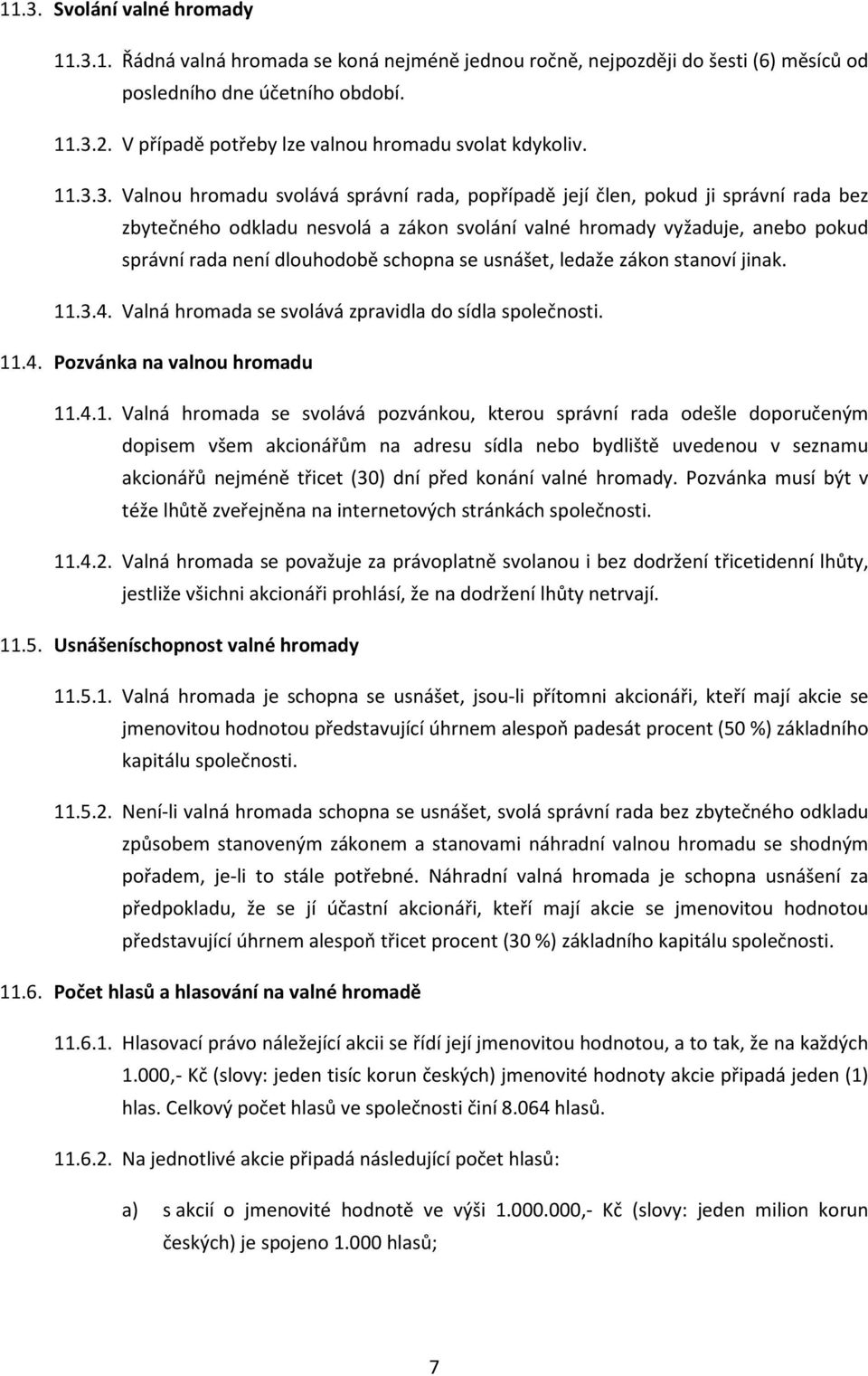 3. Valnou hromadu svolává správní rada, popřípadě její člen, pokud ji správní rada bez zbytečného odkladu nesvolá a zákon svolání valné hromady vyžaduje, anebo pokud správní rada není dlouhodobě