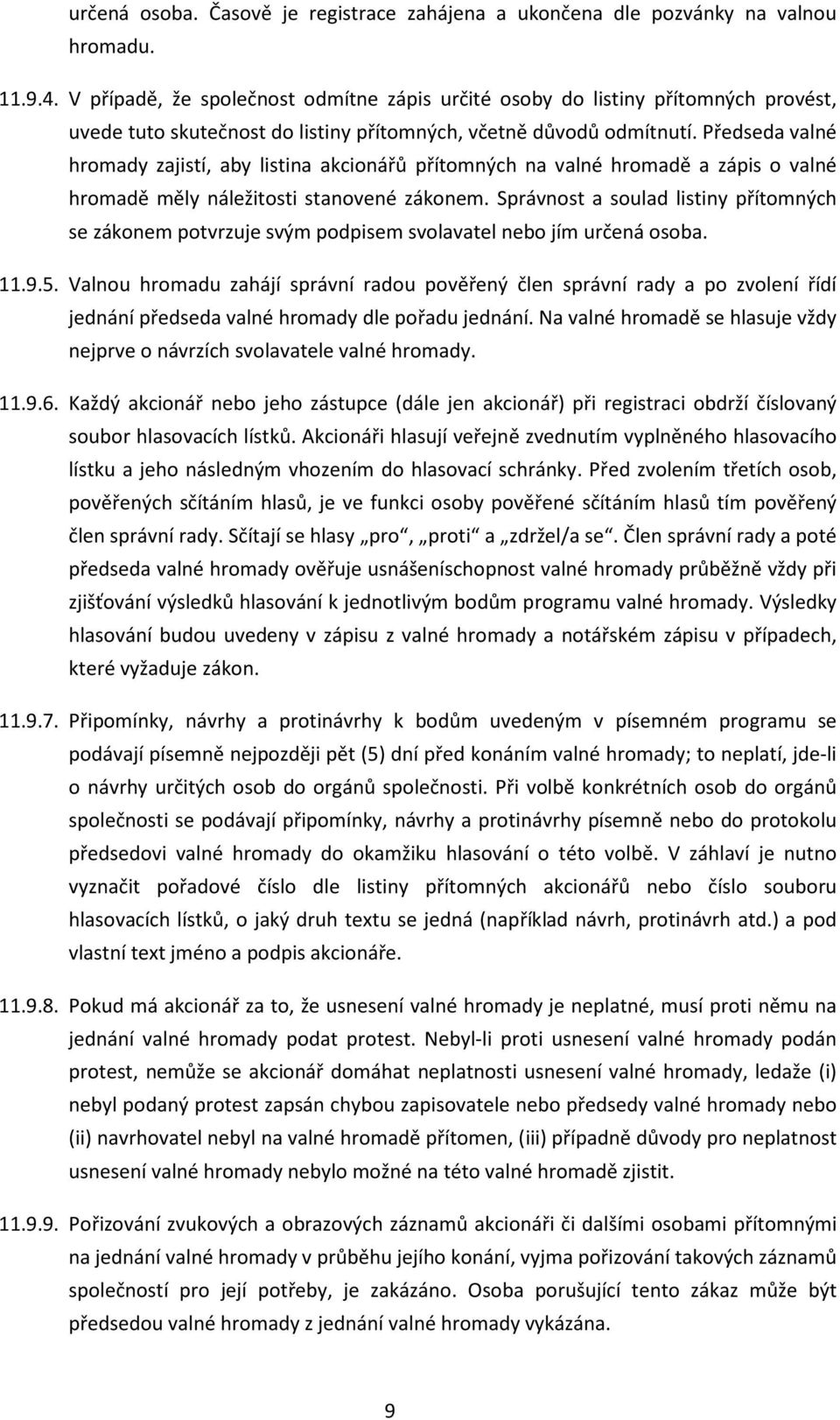 Předseda valné hromady zajistí, aby listina akcionářů přítomných na valné hromadě a zápis o valné hromadě měly náležitosti stanovené zákonem.