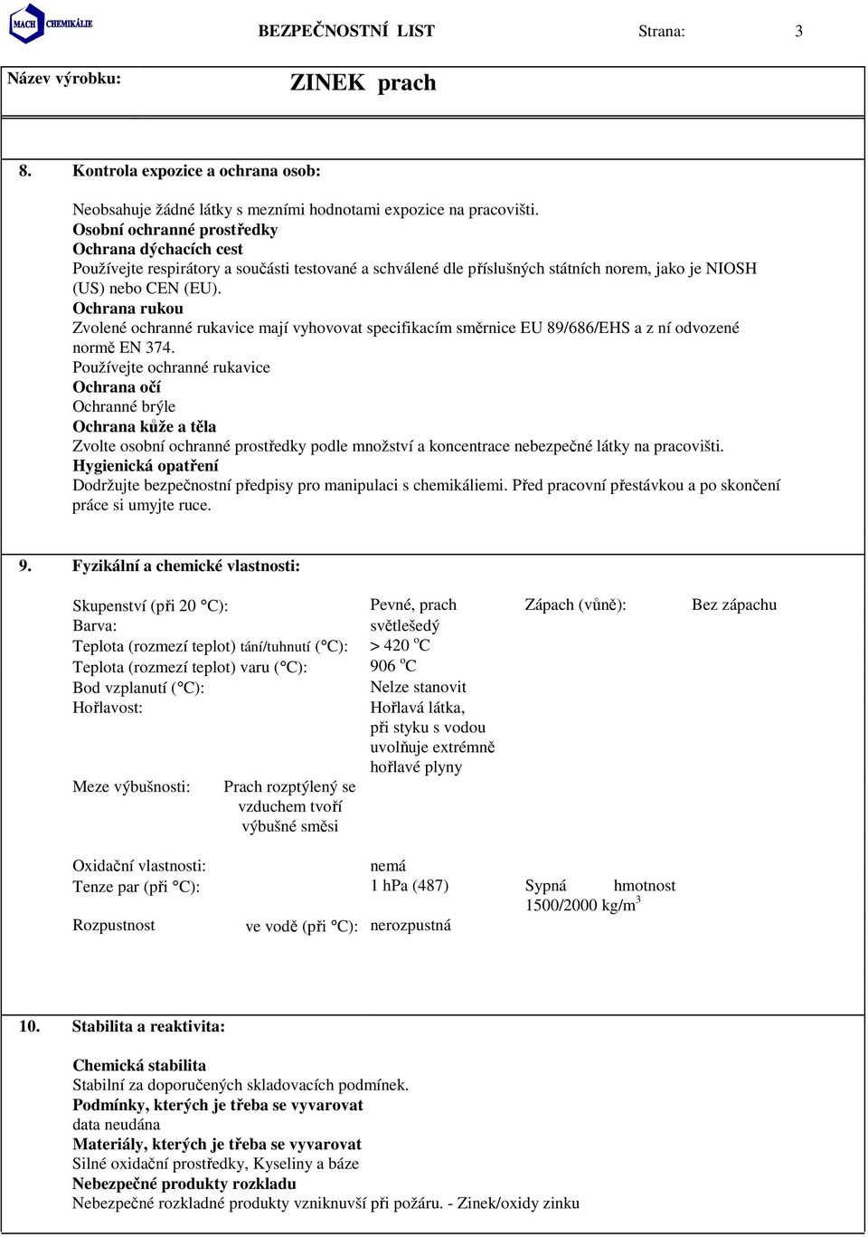 Ochrana rukou Zvolené ochranné rukavice mají vyhovovat specifikacím směrnice EU 89/686/EHS a z ní odvozené normě EN 374.