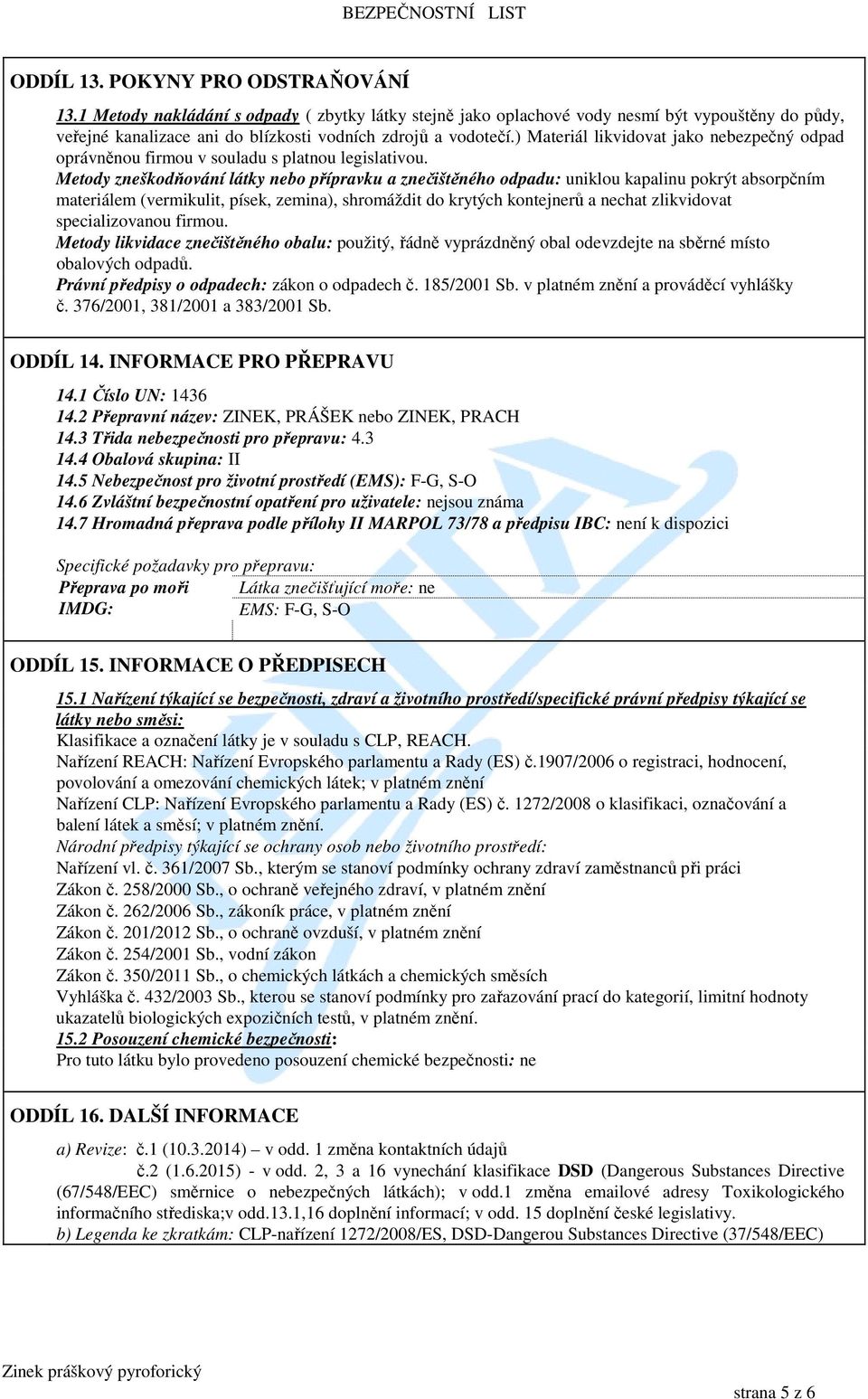 Metody zneškodňování látky nebo přípravku a znečištěného odpadu: uniklou kapalinu pokrýt absorpčním materiálem (vermikulit, písek, zemina), shromáždit do krytých kontejnerů a nechat zlikvidovat