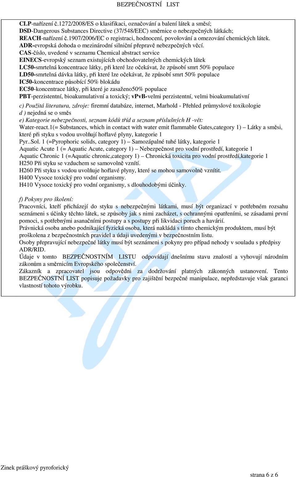 CAS-číslo, uvedené v seznamu Chemical abstract service EINECS-evropský seznam existujících obchodovatelných chemických látek LC50-smrtelná koncentrace látky, při které lze očekávat, že způsobí smrt