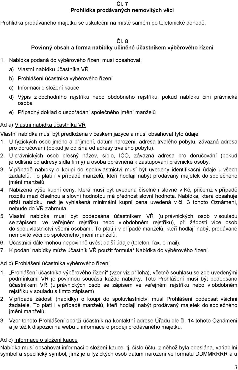 obdobného rejstříku, pokud nabídku činí právnická osoba e) Případný doklad o uspořádání společného jmění manželů Ad a) Vlastní nabídka účastníka VŘ Vlastní nabídka musí být předložena v českém jazyce