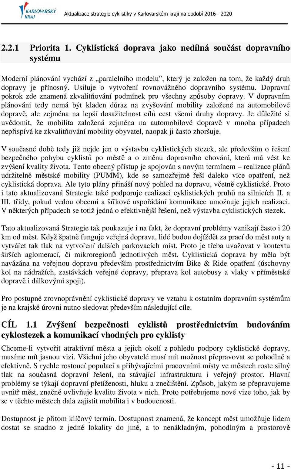 V dopravním plánování tedy nemá být kladen důraz na zvyšování mobility založené na automobilové dopravě, ale zejména na lepší dosažitelnost cílů cest všemi druhy dopravy.