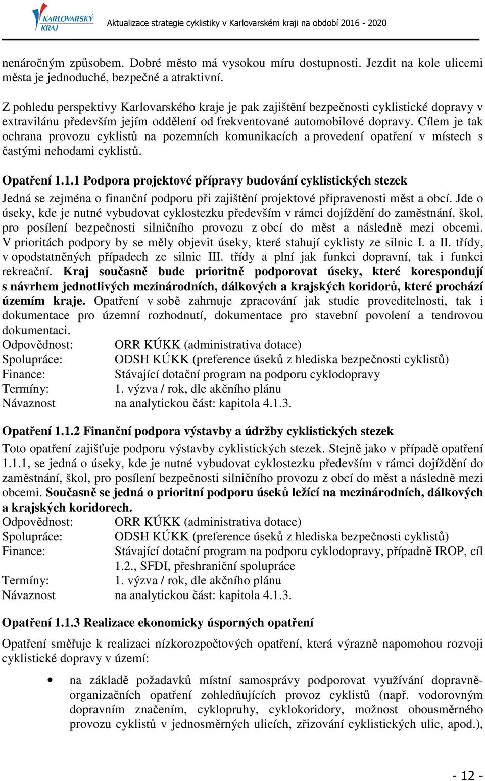 Cílem je tak ochrana provozu cyklistů na pozemních komunikacích a provedení opatření v místech s častými nehodami cyklistů. Opatření 1.