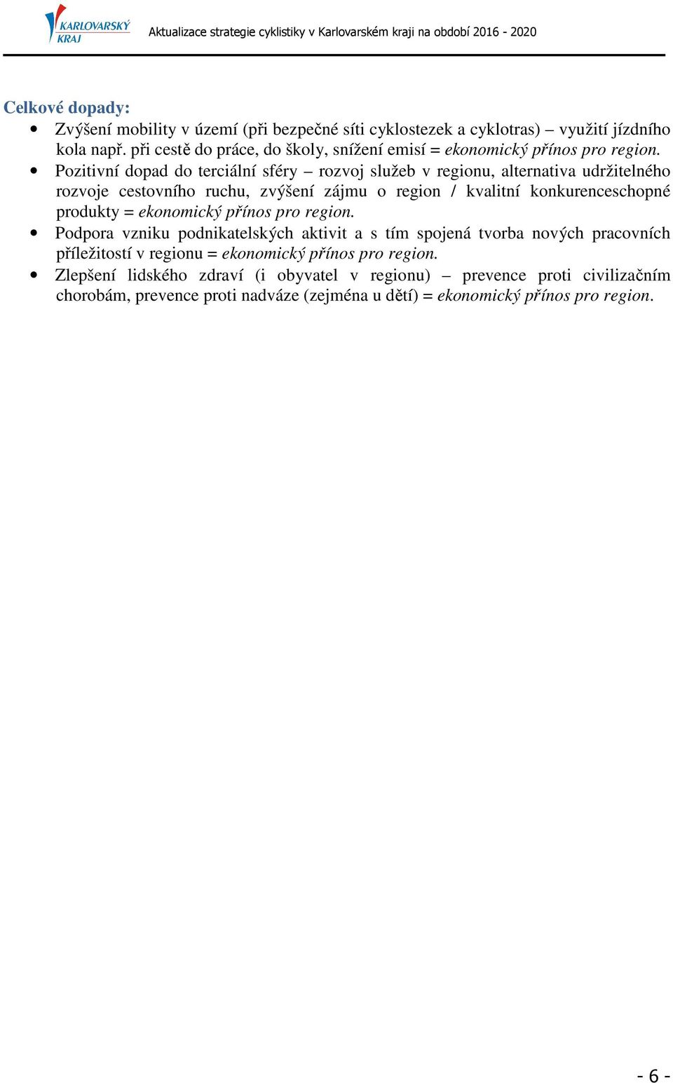 Pozitivní dopad do terciální sféry rozvoj služeb v regionu, alternativa udržitelného rozvoje cestovního ruchu, zvýšení zájmu o region / kvalitní konkurenceschopné produkty