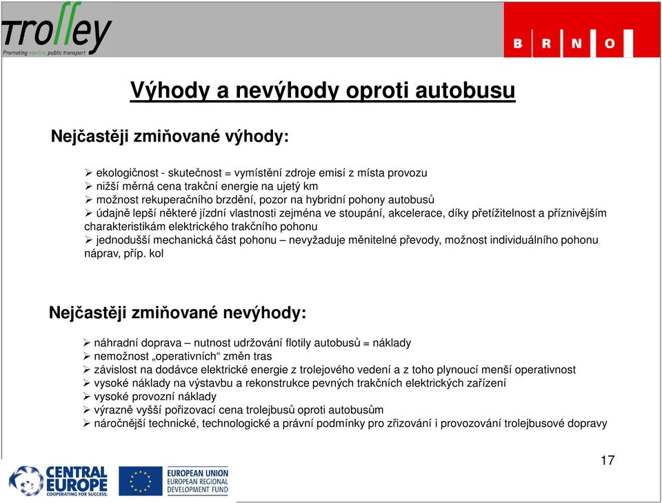 jednodušší mechanická část pohonu nevyžaduje měnitelné převody, možnost individuálního pohonu náprav, příp.