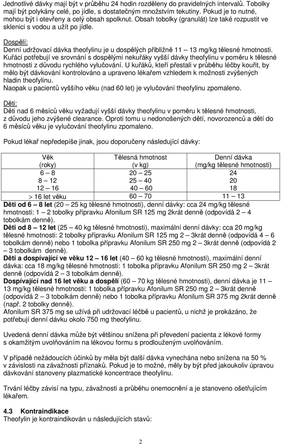 Dospělí: Denní udržovací dávka theofylinu je u dospělých přibližně 11 13 mg/kg tělesné hmotnosti.