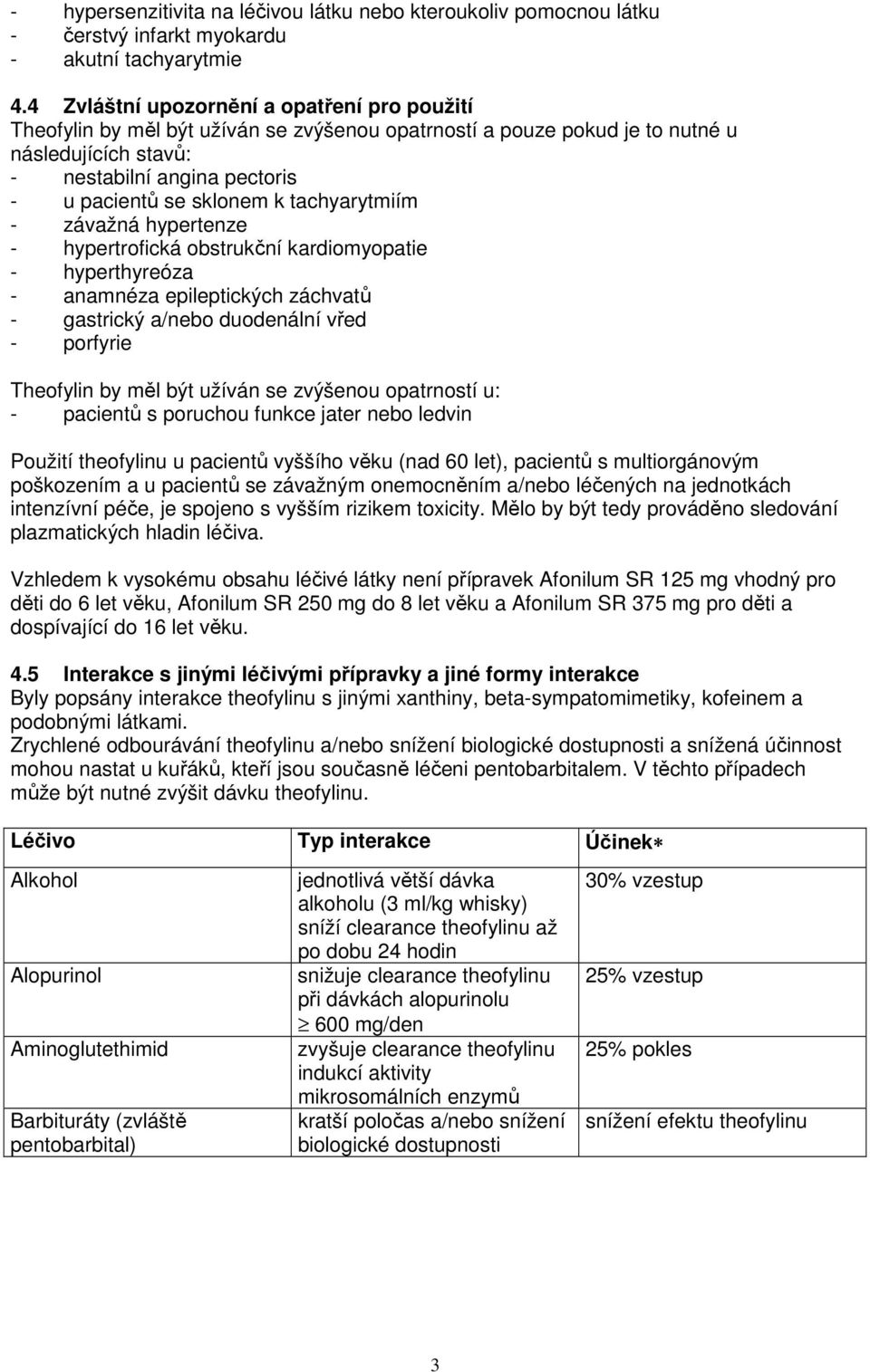 tachyarytmiím - závažná hypertenze - hypertrofická obstrukční kardiomyopatie - hyperthyreóza - anamnéza epileptických záchvatů - gastrický a/nebo duodenální vřed - porfyrie Theofylin by měl být