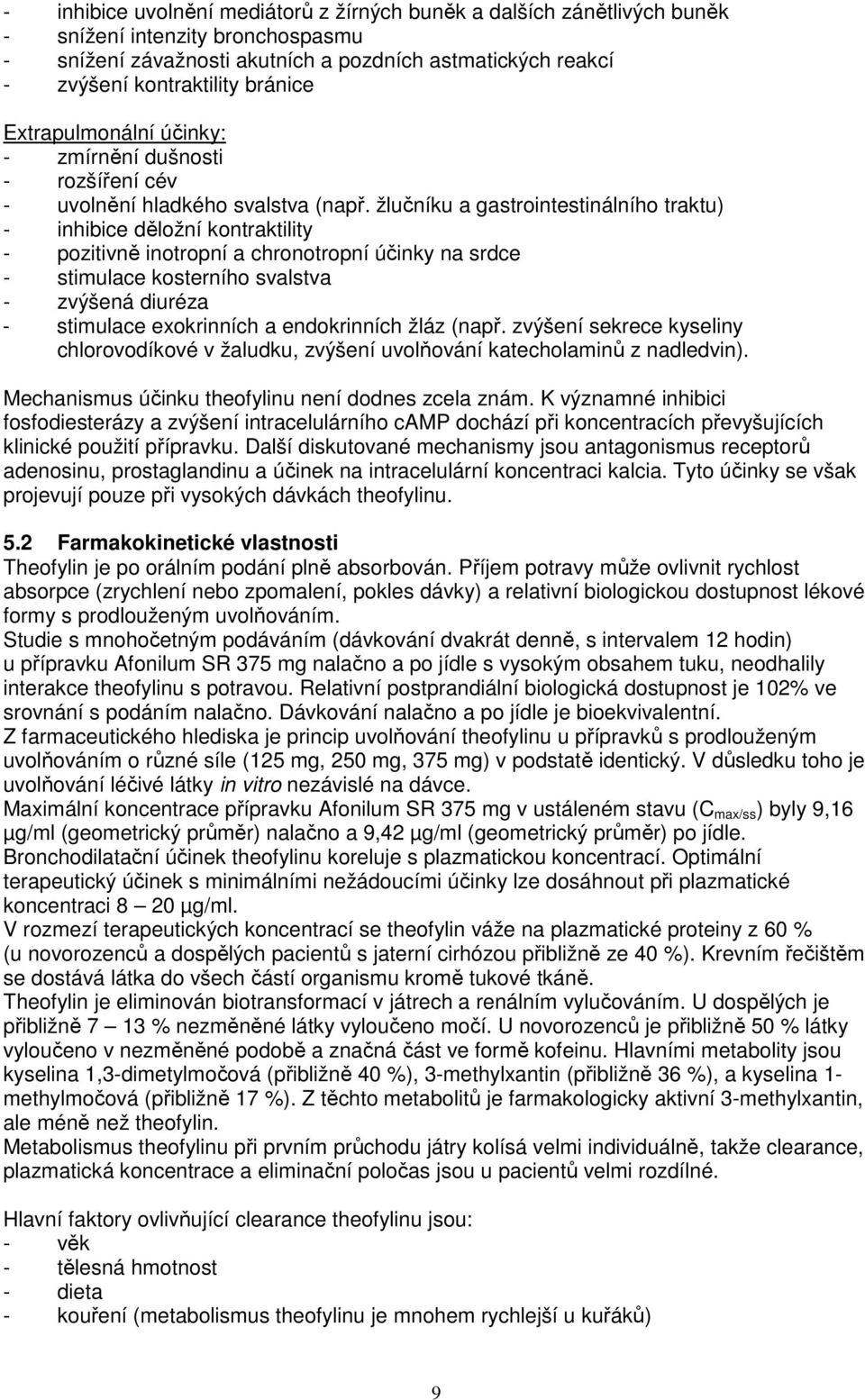 žlučníku a gastrointestinálního traktu) - inhibice děložní kontraktility - pozitivně inotropní a chronotropní účinky na srdce - stimulace kosterního svalstva - zvýšená diuréza - stimulace exokrinních