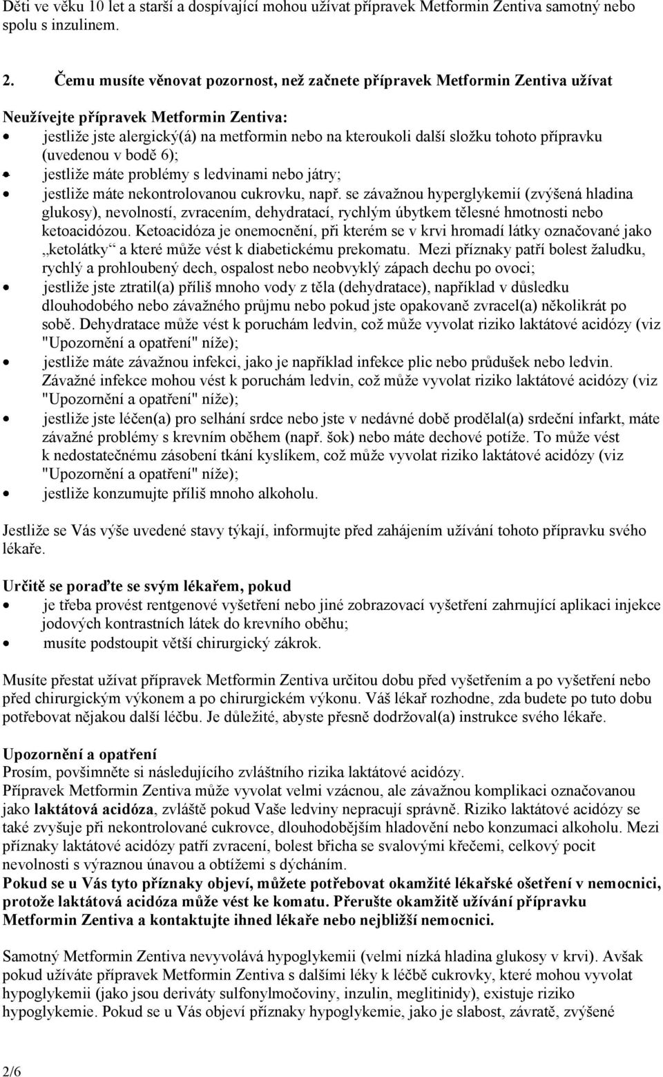 přípravku (uvedenou v bodě 6); jestliže máte problémy s ledvinami nebo játry; jestliže máte nekontrolovanou cukrovku, např.