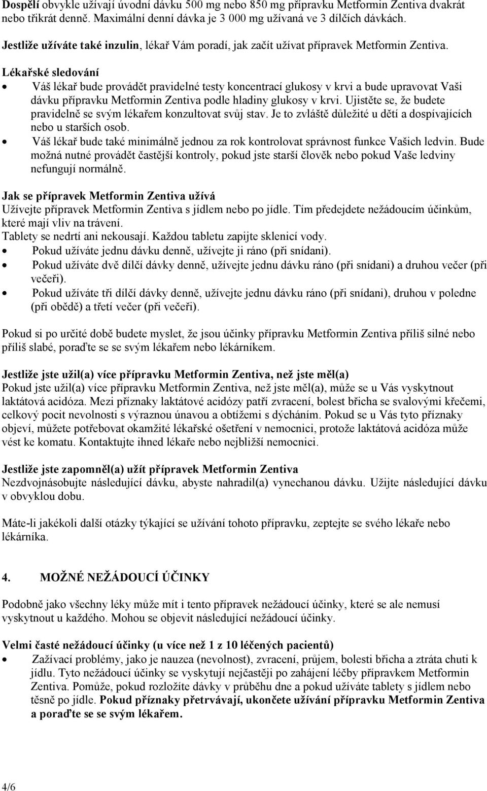 Lékařské sledování Váš lékař bude provádět pravidelné testy koncentrací glukosy v krvi a bude upravovat Vaši dávku přípravku Metformin Zentiva podle hladiny glukosy v krvi.