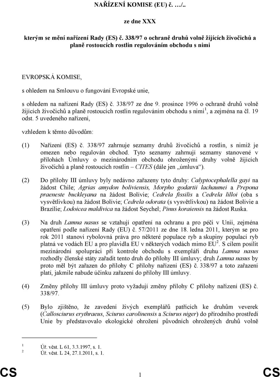 č. 338/97 ze dne 9. prosince 1996 o ochraně druhů volně žijících živočichů a planě rostoucích rostlin regulováním obchodu s nimi 1, a zejména na čl. 19 odst.