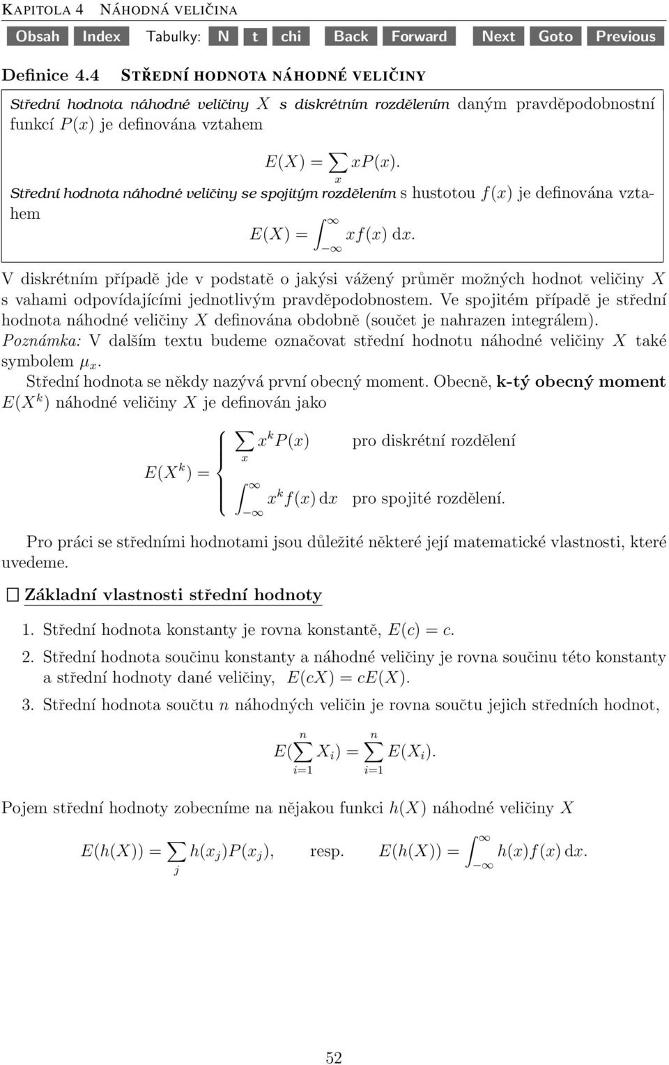 x Střední hodnota náhodné veličiny se spojitým rozdělením s hustotou f(x) je definována vztahem E(X) = xf(x) dx.