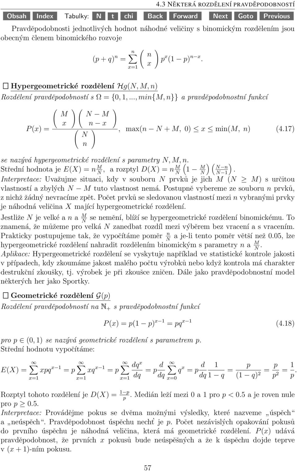 17) n se nazývá hypergeometrické rozdělení s parametry N, M, n. Střední hodnota je E(X) = n M, a rozptyl D(X) = n ( ) ( ) M N N 1 M N n N N 1.