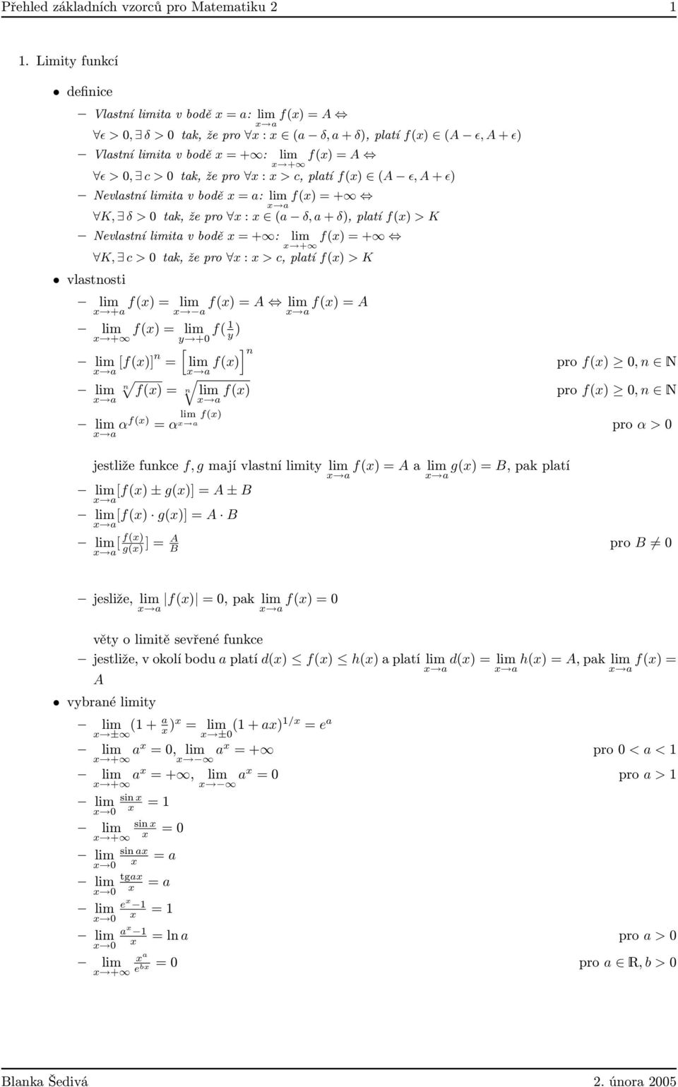 f() = K, δ > 0 tk, že pro : ( δ, δ), pltí f() > K Nevlstní it v bodě = : f() = K, c > 0 tk, že pro : > c, pltí f() > K vlstnosti f() = f() = f() = f() = f( 1 y 0 y ) [f()] n = n f() = n [ ] n f() f()