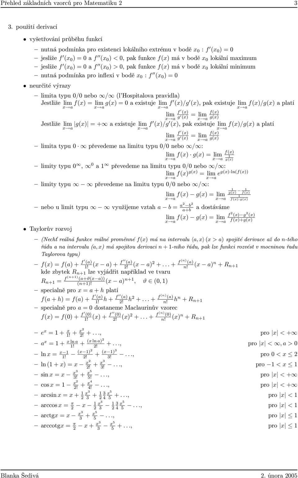 = 0 f ( 0 ) > 0, pk funkce f() má v bodě 0 lokální minimum nutná podmínk pro inflei v bodě 0 : f ( 0 ) = 0 neurčité výrzy it typu 0/0 nebo / (l Hospitlov prvidl) Jestliže f() = g() = 0 eistuje f ()/g