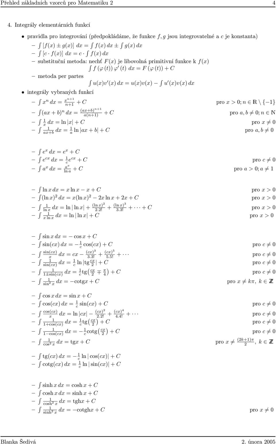 je libovolná primitivní funkce k f() f (ϕ (t)) ϕ (t) d = F (ϕ (t)) C metod per prtes u()v () d = u()v() u ()v() d integrály vybrných funkcí n d = n1 n1 C pro > 0; n R \ { 1} ( b) n d = (b)n1 (n1) C