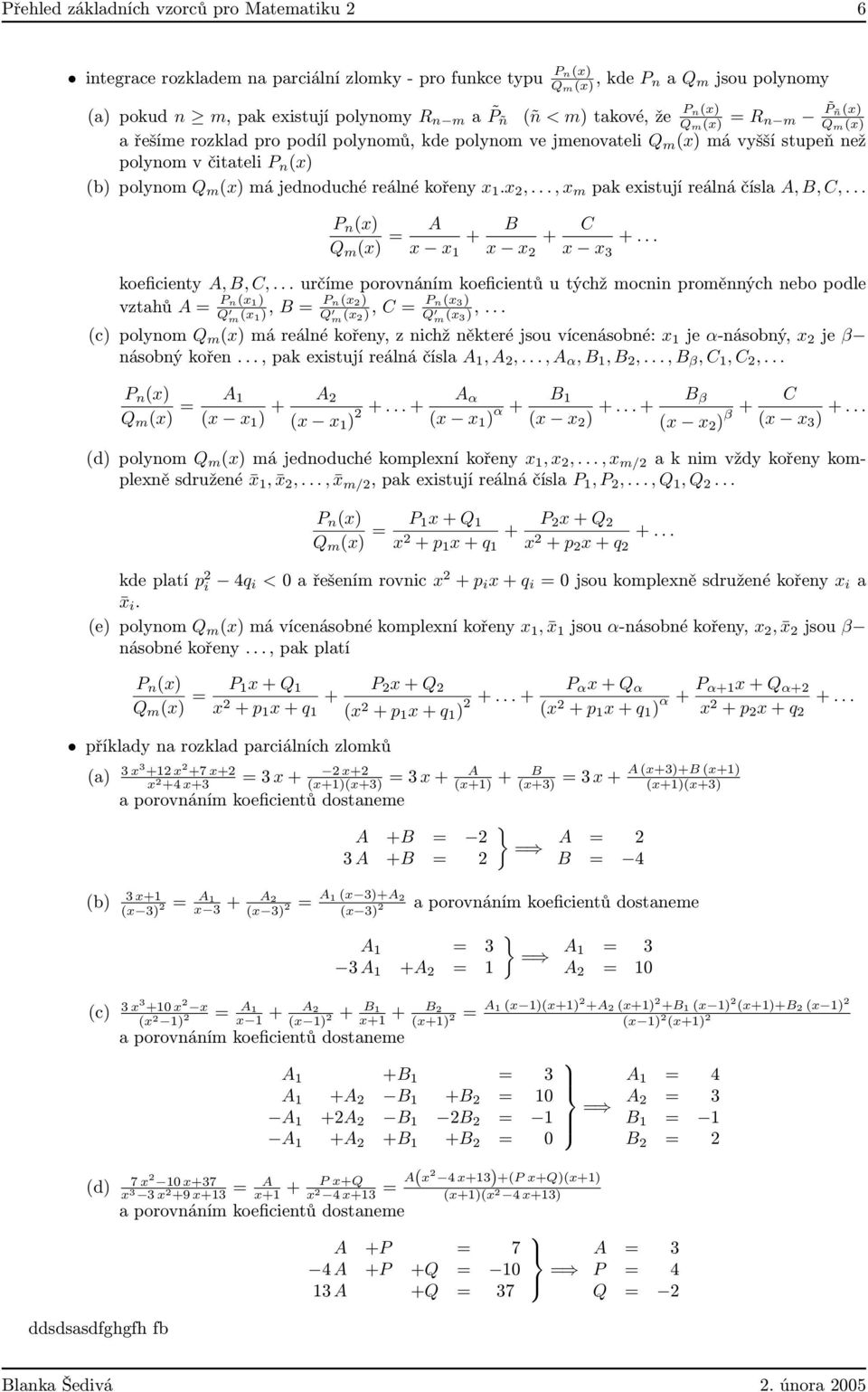 .. P n () Q m () = 1 B C 3... koeficienty, B, C,... určíme porovnáním koeficientů u týchž mocnin proměnných nebo podle vzthů = Pn(1) Pn() Pn(3) Q m (1), B = Q m (), C = Q (3),.