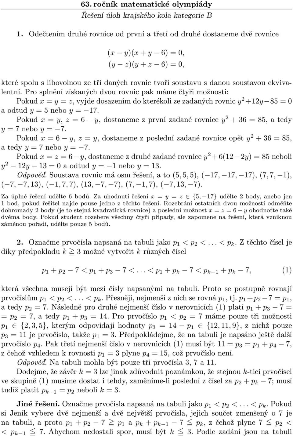 ekvivalentní. Pro splnění získaných dvou rovnic pak máme čtyři možnosti: Pokud x = y = z, vyjde dosazením do kterékoli ze zadaných rovnic y 2 +12y 85 = 0 a odtud y = 5 nebo y = 17.