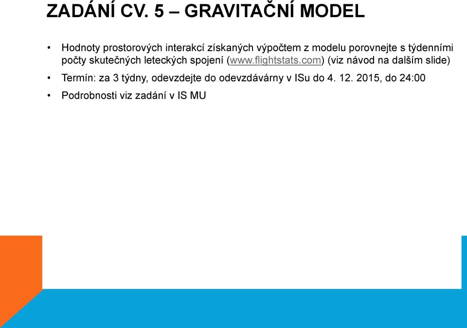 modelu porovnejte s týdenními počty skutečných leteckých spojení (www.