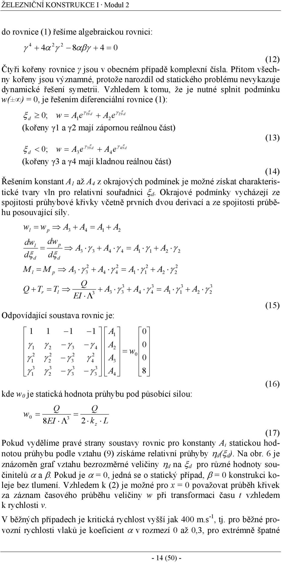 Vzhledem k tomu, že je nutné splnit podmínku w(± ) = 0, je řešením diferenciální rovnice (): d d e A A e w d ξ ξ ξ ; 0 + = (kořeny a mají zápornou reálnou část) () d d e A A e w d ξ ξ ξ 4 4 ; 0 + = <