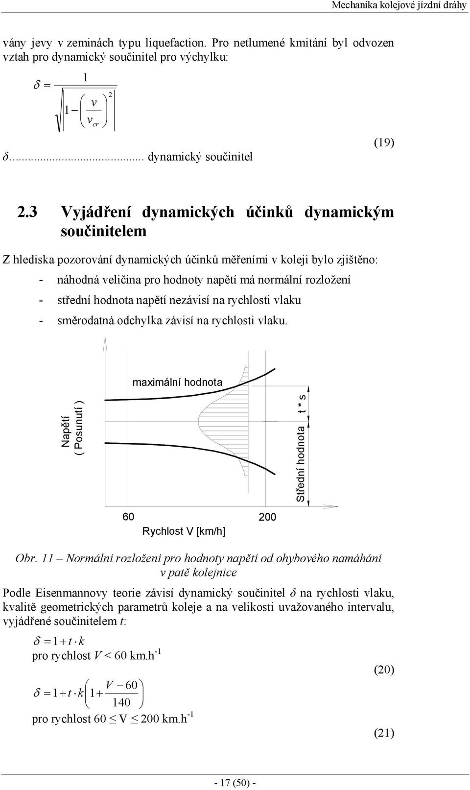 hodnota napětí nezávisí na rychlosti vlaku - směrodatná odchylka závisí na rychlosti vlaku. maximální hodnota Napětí ( Posunutí ) Střední hodnota t * s 60 00 Rychlost V [km/h] Obr.