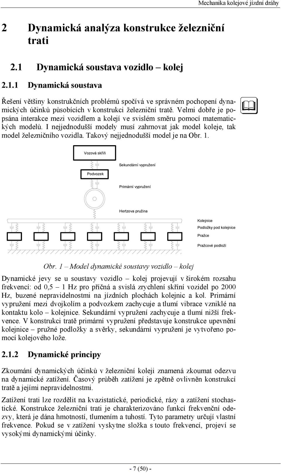 Velmi dobře je popsána interakce mezi vozidlem a kolejí ve svislém směru pomocí matematických modelů. I nejjednodušší modely musí zahrnovat jak model koleje, tak model železničního vozidla.