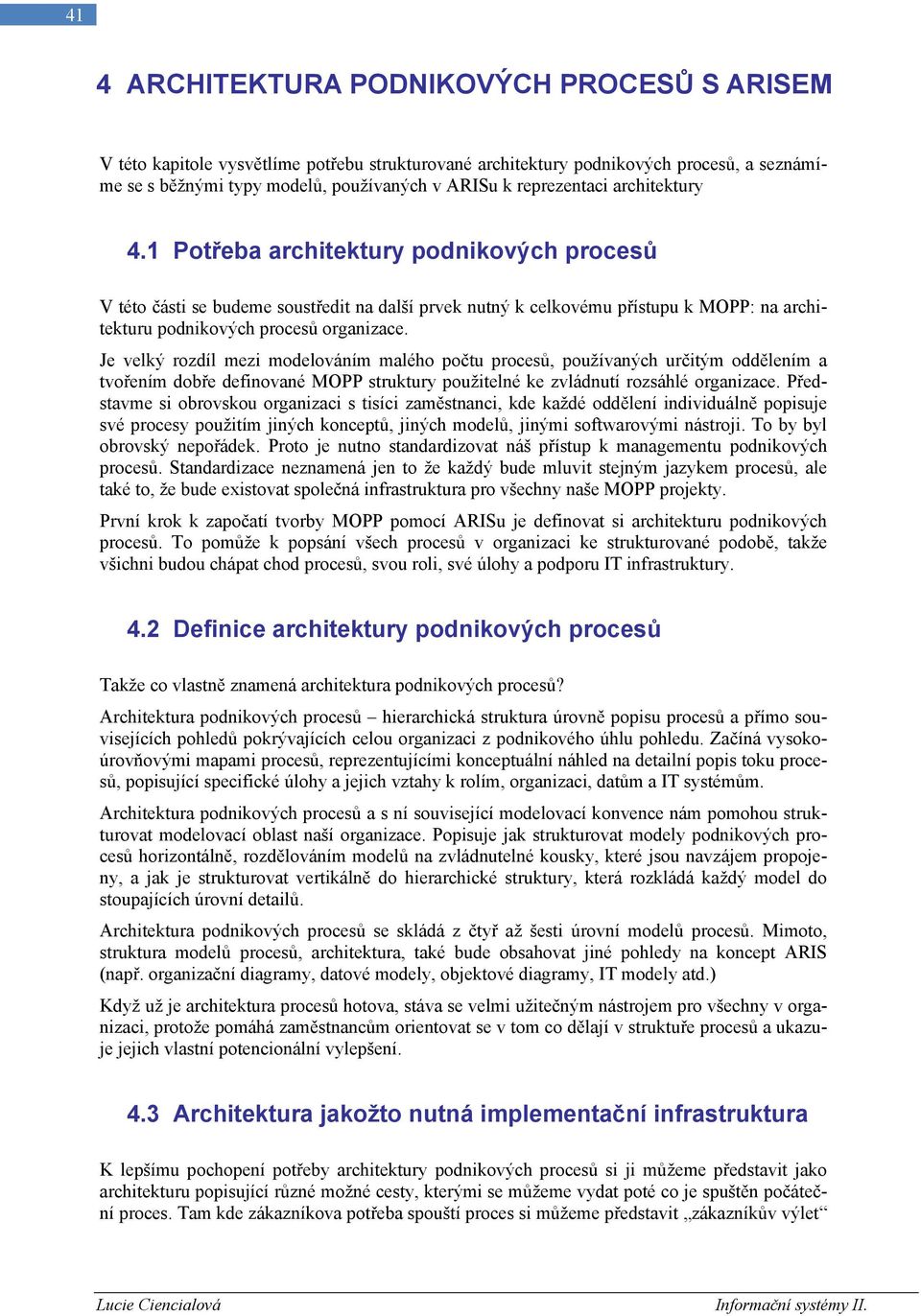 1 Potřeba architektury podnikových procesů V této části se budeme soustředit na další prvek nutný k celkovému přístupu k MOPP: na architekturu podnikových procesů organizace.