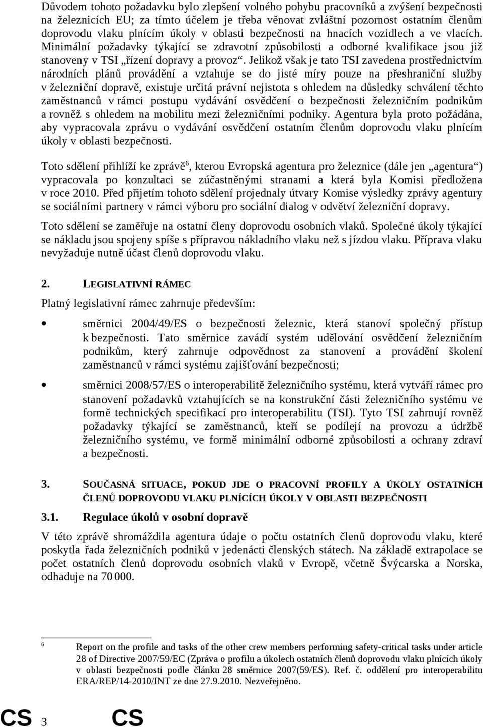 Jelikož však je tato TSI zavedena prostřednictvím národních plánů provádění a vztahuje se do jisté míry pouze na přeshraniční služby v železniční dopravě, existuje určitá právní nejistota s ohledem