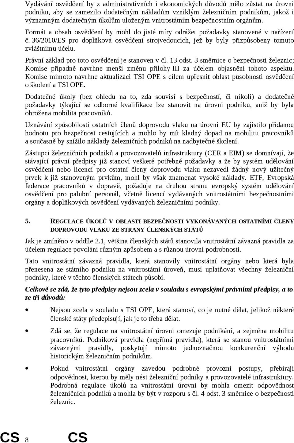 36/2010/ES pro doplňková osvědčení strojvedoucích, jež by byly přizpůsobeny tomuto zvláštnímu účelu. Právní základ pro toto osvědčení je stanoven v čl. 13 odst.