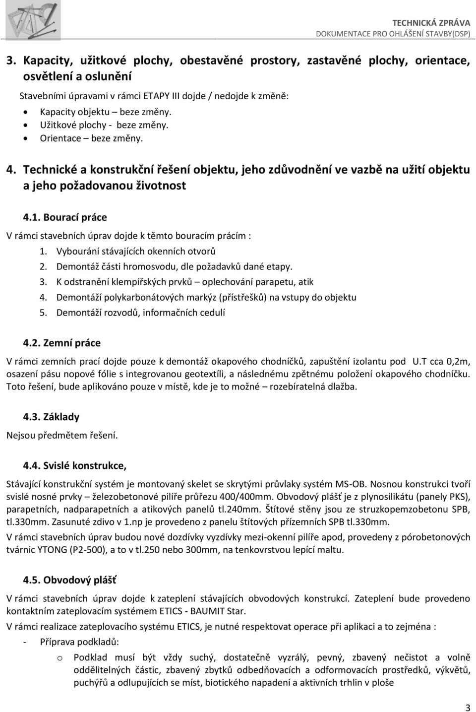 Burací práce V rámci stavebních úprav djde k těmt buracím prácím : 1. Vyburání stávajících kenních tvrů 2. Demntáž části hrmsvdu, dle pžadavků dané etapy. 3.